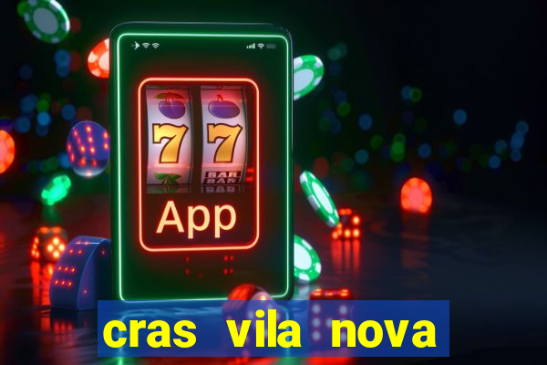 cras vila nova cachoeirinha horario de funcionamento